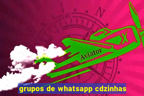 grupos de whatsapp cdzinhas